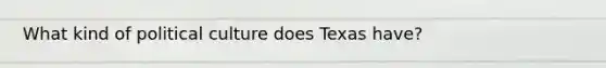 What kind of political culture does Texas have?