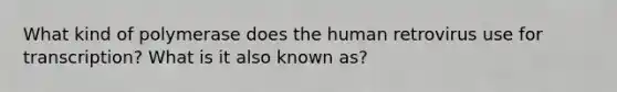 What kind of polymerase does the human retrovirus use for transcription? What is it also known as?