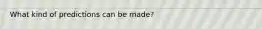 What kind of predictions can be made?