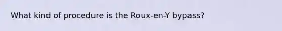 What kind of procedure is the Roux-en-Y bypass?