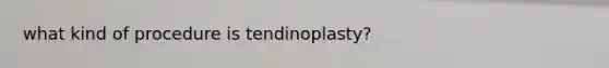 what kind of procedure is tendinoplasty?