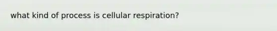 what kind of process is cellular respiration?