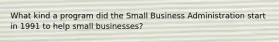 What kind a program did the Small Business Administration start in 1991 to help small businesses?