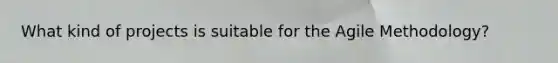 What kind of projects is suitable for the Agile Methodology?