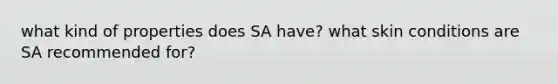 what kind of properties does SA have? what skin conditions are SA recommended for?