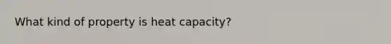 What kind of property is heat capacity?