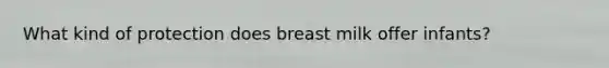 What kind of protection does breast milk offer infants?