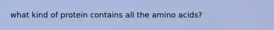 what kind of protein contains all the amino acids?