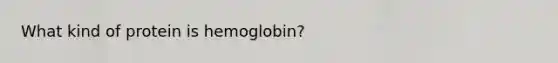 What kind of protein is hemoglobin?