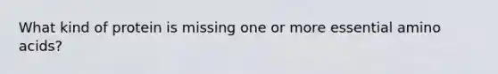 What kind of protein is missing one or more essential amino acids?