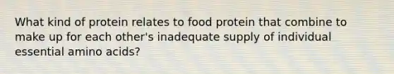 What kind of protein relates to food protein that combine to make up for each other's inadequate supply of individual essential amino acids?