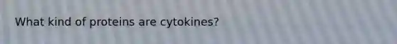 What kind of proteins are cytokines?