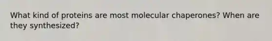 What kind of proteins are most molecular chaperones? When are they synthesized?