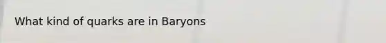 What kind of quarks are in Baryons