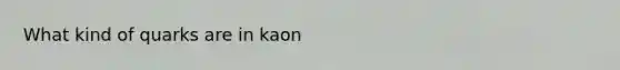 What kind of quarks are in kaon