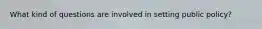 What kind of questions are involved in setting public policy?