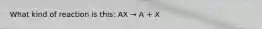 What kind of reaction is this: AX → A + X