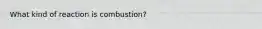 What kind of reaction is combustion?