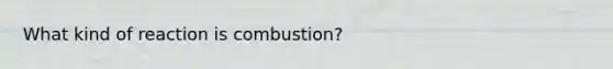 What kind of reaction is combustion?