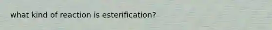 what kind of reaction is esterification?