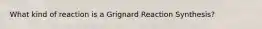 What kind of reaction is a Grignard Reaction Synthesis?