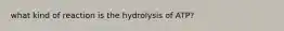 what kind of reaction is the hydrolysis of ATP?