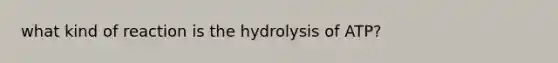 what kind of reaction is the hydrolysis of ATP?