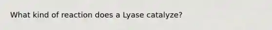 What kind of reaction does a Lyase catalyze?