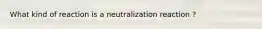 What kind of reaction is a neutralization reaction ?