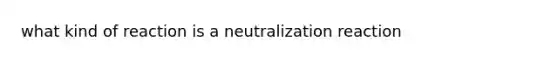 what kind of reaction is a neutralization reaction