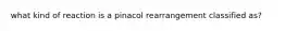 what kind of reaction is a pinacol rearrangement classified as?