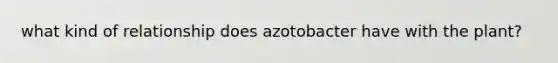 what kind of relationship does azotobacter have with the plant?