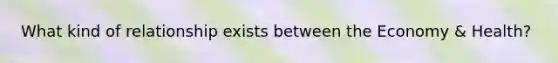 What kind of relationship exists between the Economy & Health?