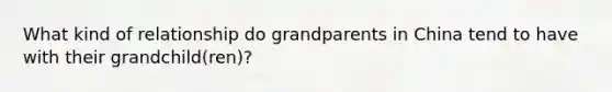 What kind of relationship do grandparents in China tend to have with their grandchild(ren)?