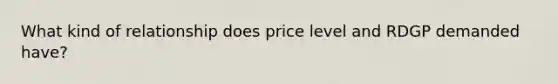 What kind of relationship does price level and RDGP demanded have?