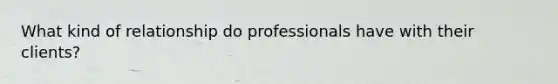 What kind of relationship do professionals have with their clients?