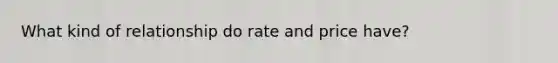 What kind of relationship do rate and price have?
