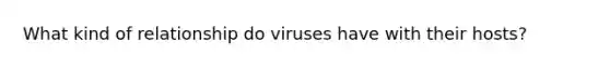 What kind of relationship do viruses have with their hosts?