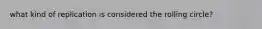 what kind of replication is considered the rolling circle?