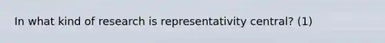 In what kind of research is representativity central? (1)