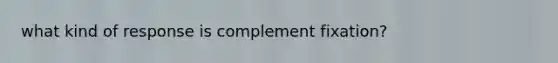 what kind of response is complement fixation?