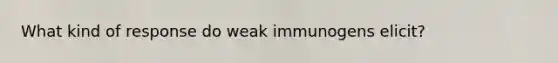 What kind of response do weak immunogens elicit?