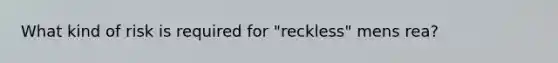 What kind of risk is required for "reckless" mens rea?