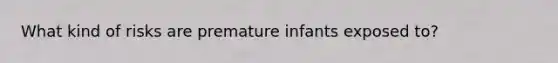 What kind of risks are premature infants exposed to?