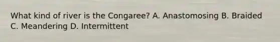 What kind of river is the Congaree? A. Anastomosing B. Braided C. Meandering D. Intermittent