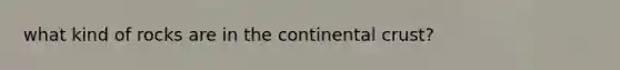 what kind of rocks are in the continental crust?