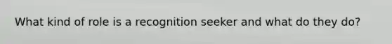 What kind of role is a recognition seeker and what do they do?