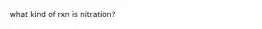 what kind of rxn is nitration?