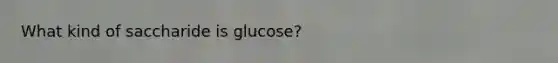 What kind of saccharide is glucose?