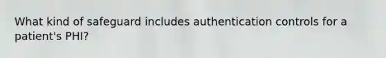 What kind of safeguard includes authentication controls for a patient's PHI?